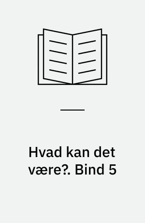 Hvad kan det være?. Bind 5