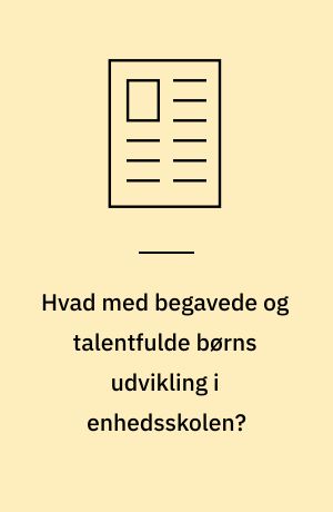 Hvad med begavede og talentfulde børns udvikling i enhedsskolen?