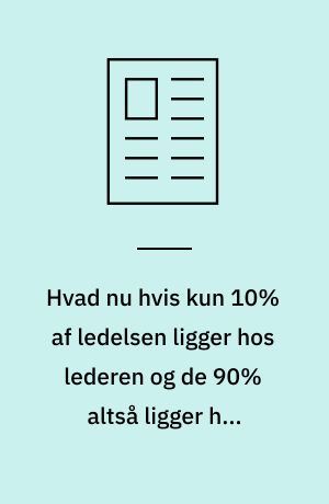 Hvad nu hvis kun 10% af ledelsen ligger hos lederen og de 90% altså ligger hos medarbejderne