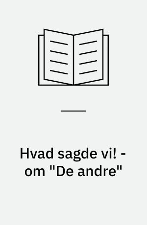 Hvad sagde vi! - om "De andre" : den udlændingepolitiske debat i Folketinget 1961-1999