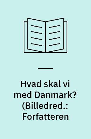 Hvad skal vi med Danmark? (Billedred.: Forfatteren : Omsl.: Ole Vedel)