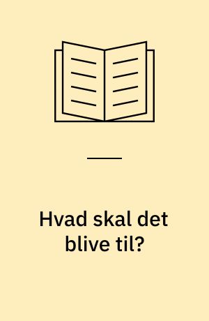 Hvad skal det blive til?