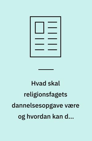 Hvad skal religionsfagets dannelsesopgave være og hvordan kan den løftes