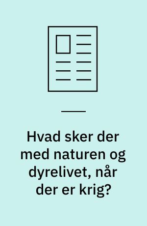 Hvad sker der med naturen og dyrelivet, når der er krig?