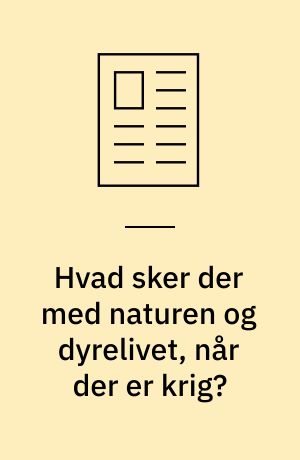 Hvad sker der med naturen og dyrelivet, når der er krig?