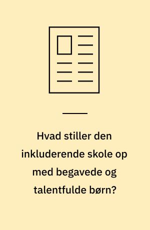 Hvad stiller den inkluderende skole op med begavede og talentfulde børn?