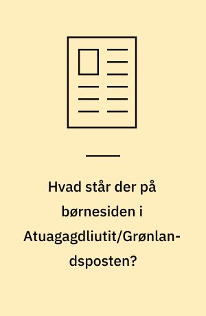 Hvad står der på børnesiden i Atuagagdliutit/Grønlandsposten?
