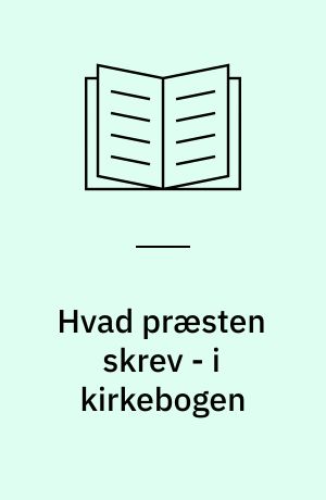 Hvad præsten skrev - i kirkebogen : kirkebøger og deres brug
