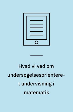 Hvad vi ved om undersøgelsesorienteret undervisning i matematik