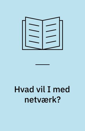 Hvad vil I med netværk? : om de strategiske beslutninger bag værdiskabende netværksprogrammer