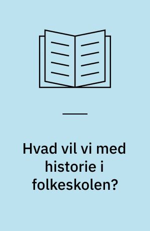 Hvad vil vi med historie i folkeskolen? : analyser af historie som dannelsesfag i læseplaner og historiebøger for folkeskolen