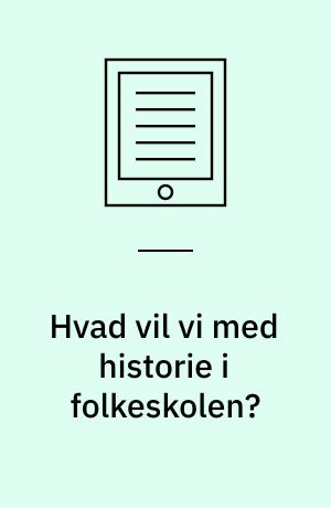 Hvad vil vi med historie i folkeskolen? : analyser af historie som dannelsesfag i læseplaner og historiebøger for folkeskolen