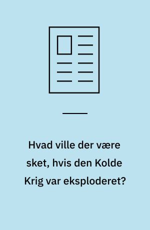 Hvad ville der være sket, hvis den Kolde Krig var eksploderet?