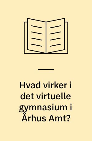 Hvad virker i det virtuelle gymnasium i Århus Amt? : skoleåret 2003/04