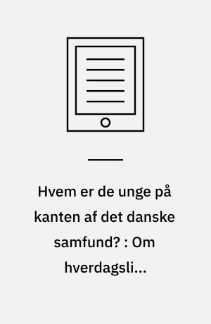 Hvem er de unge på kanten af det danske samfund? : Om hverdagsliv, ungdomskultur og indsatser der gør en positiv forskel