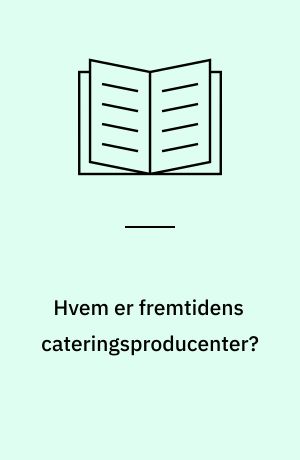 Hvem er fremtidens cateringsproducenter? : en strukturanalyse af cateringbranchen