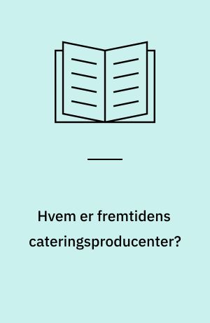 Hvem er fremtidens cateringsproducenter? : en strukturanalyse af cateringbranchen