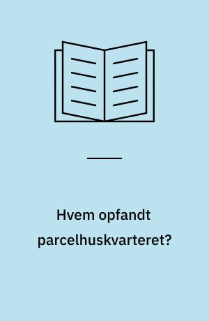 Hvem opfandt parcelhuskvarteret? : forstaden har en historie : plan og boligbyggeri i danske forstadskvarterer 1900-1960