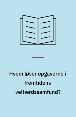 Hvem løser opgaverne i fremtidens velfærdssamfund? : antologi