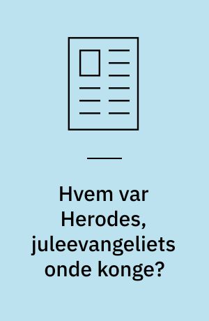 Hvem var Herodes, juleevangeliets onde konge?