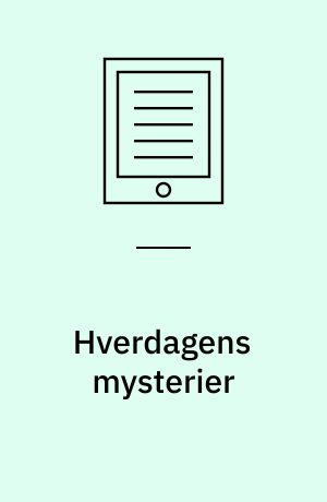 Hverdagens mysterier : etnografiske refleksioner over ting vi kender, men ikke helt forstår