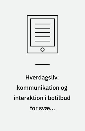 Hverdagsliv, kommunikation og interaktion i botilbud for svært udviklingshæmmede