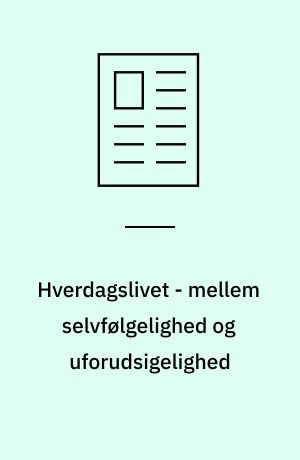 Hverdagslivet - mellem selvfølgelighed og uforudsigelighed