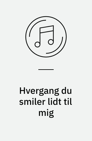 Hvergang du smiler lidt til mig
