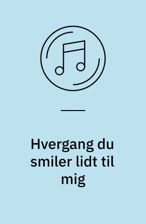 Hvergang du smiler lidt til mig