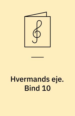 Hvermands eje : det billige musikhefte : klaverstykker og sange. Bind 10
