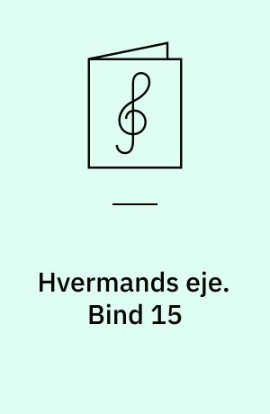 Hvermands eje : det billige musikhefte : klaverstykker og sange. Bind 15