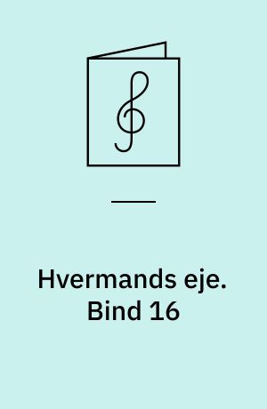 Hvermands eje : det billige musikhefte : klaverstykker og sange. Bind 16