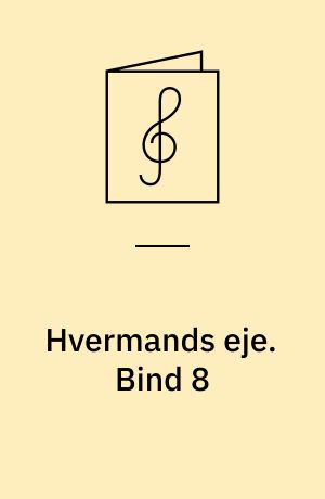 Hvermands eje : det billige musikhefte : klaverstykker og sange. Bind 8