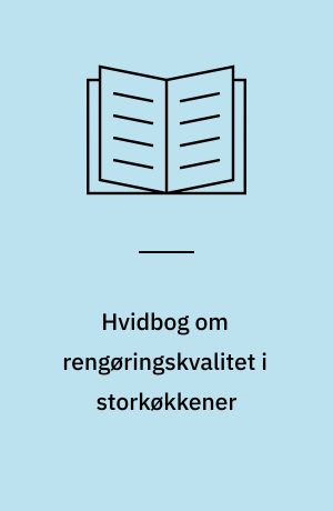 Hvidbog om rengøringskvalitet i storkøkkener : et grundlag til udvikling af integreret rengøring