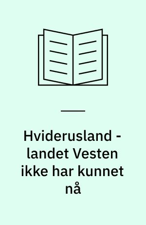 Hviderusland - landet Vesten ikke har kunnet nå