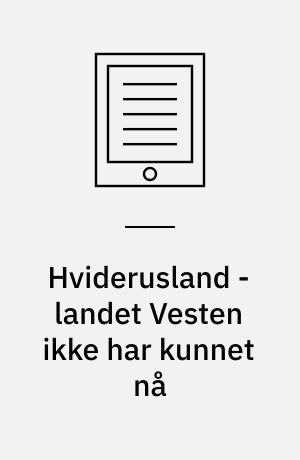 Hviderusland - landet Vesten ikke har kunnet nå