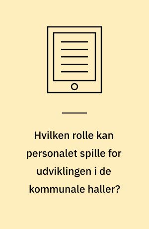 Hvilken rolle kan personalet spille for udviklingen i de kommunale haller?