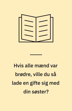 Hvis alle mænd var brødre, ville du så lade en gifte sig med din søster?