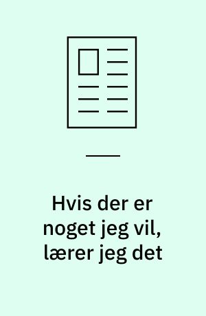 Hvis der er noget jeg vil, lærer jeg det