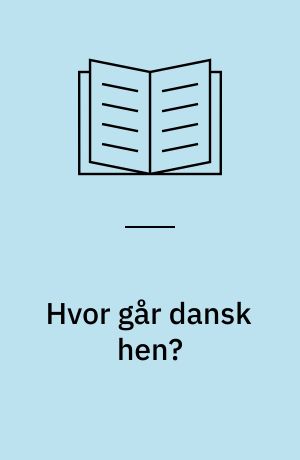 Hvor går dansk hen? : syv synspunkter på modersmål og danskundervisning