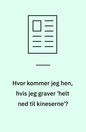 Hvor kommer jeg hen, hvis jeg graver 'helt ned til kineserne'?