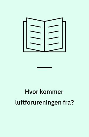 Hvor kommer luftforureningen fra? : fakta om kilder, stoffer og udvikling