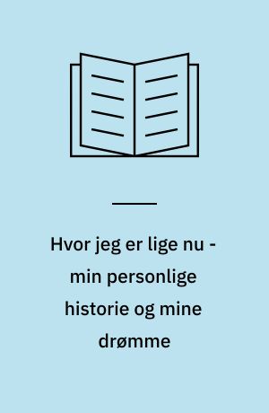 Hvor jeg er lige nu - min personlige historie og mine drømme