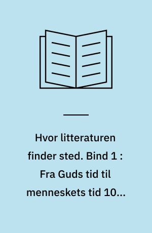 Hvor litteraturen finder sted : bidrag til dansk litteraturs historie. Bind 1 : Fra Guds tid til menneskets tid 1000-1800