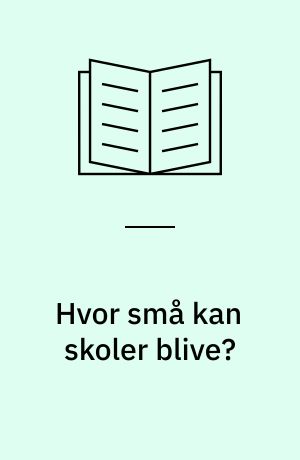 Hvor små kan skoler blive? : vurderinger og synspunkter