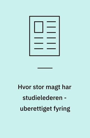 Hvor stor magt har studielederen - uberettiget fyring
