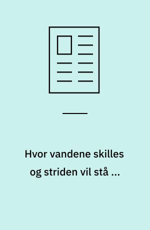 Hvor vandene skilles og striden vil stå ...