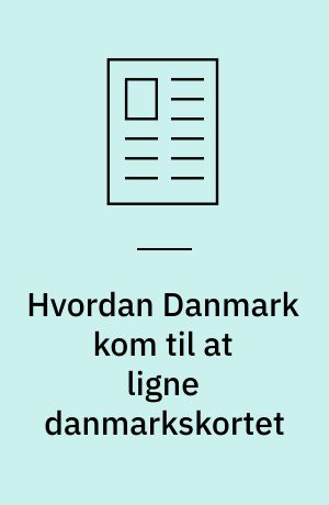 Hvordan Danmark kom til at ligne danmarkskortet