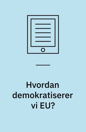 Hvordan demokratiserer vi EU? : debatoplæg om EU's demokrati