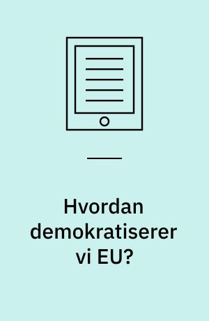 Hvordan demokratiserer vi EU? : debatoplæg om EU's demokrati
